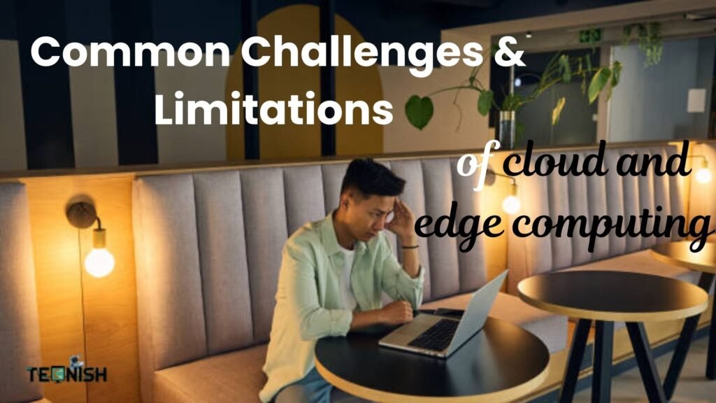 Common Challenges & Limitations of cloud and edge computing
