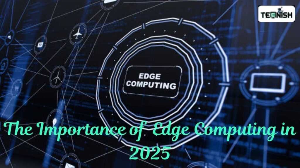 The Importance of Edge Computing in 2025