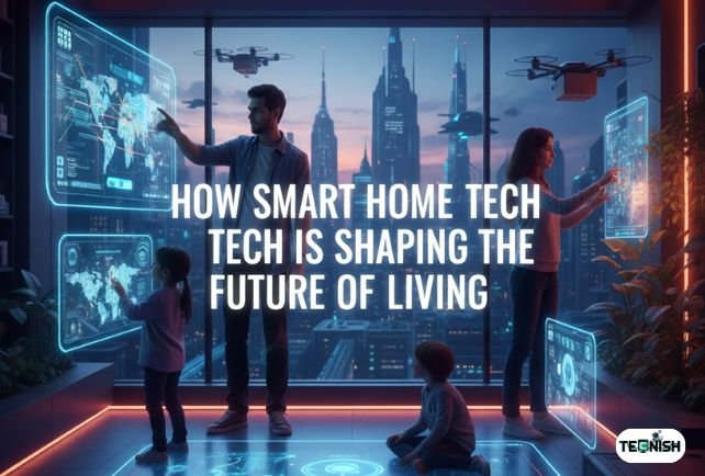How Smart Home Tech is Shaping the Future of Living