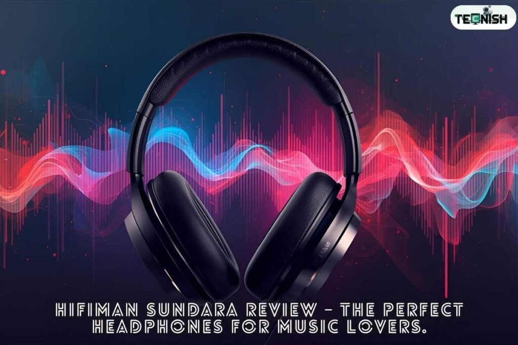 HIFIMAN Sundara Review – The Perfect Headphones for Music Lovers.