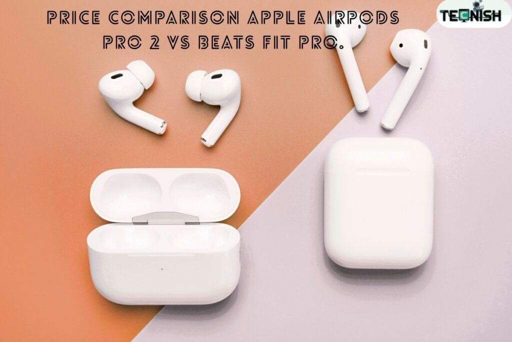 Price Comparison Apple AirPods Pro 2 vs Beats Fit Pro.